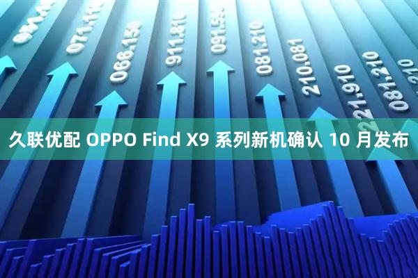 久联优配 OPPO Find X9 系列新机确认 10 月发布