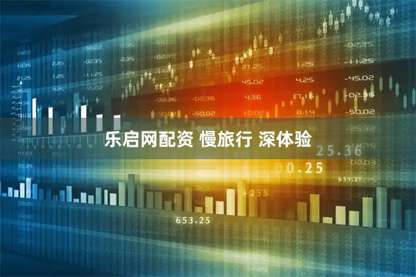 乐启网配资 慢旅行 深体验